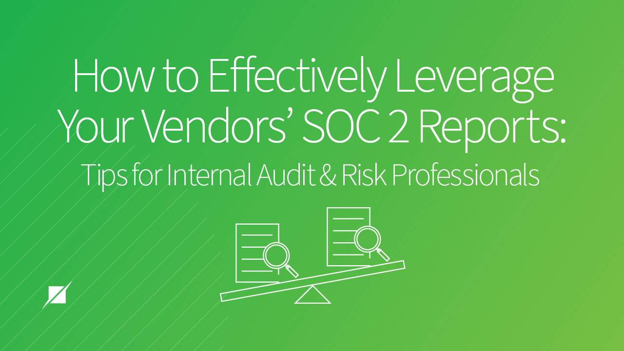 How to Effectively Leverage Your Vendors' SOC 2 Reports: Tips for Internal Audit & Risk Professionals