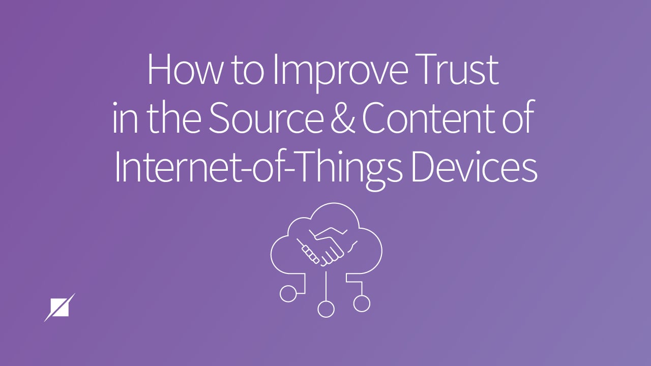 How to Improve Trust in the Source and Content of Internet-of-Things Devices