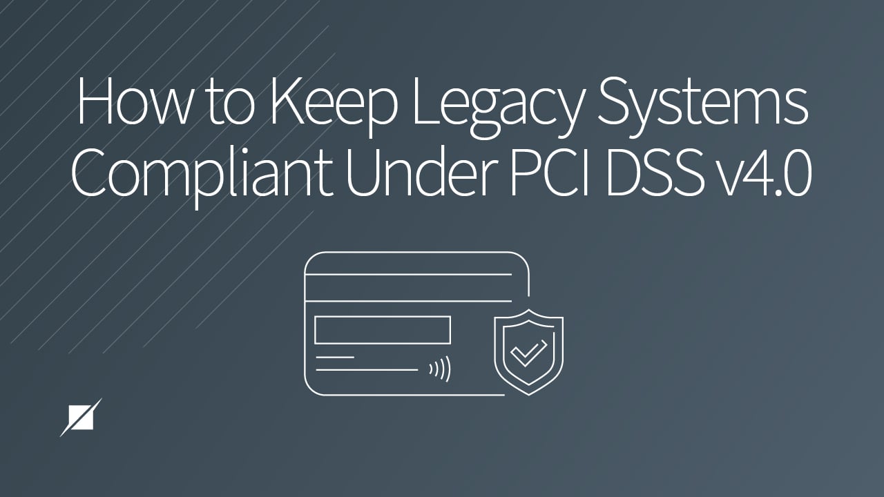 How to Keep Your Legacy Systems Compliant Under PCI DSS v4.0
