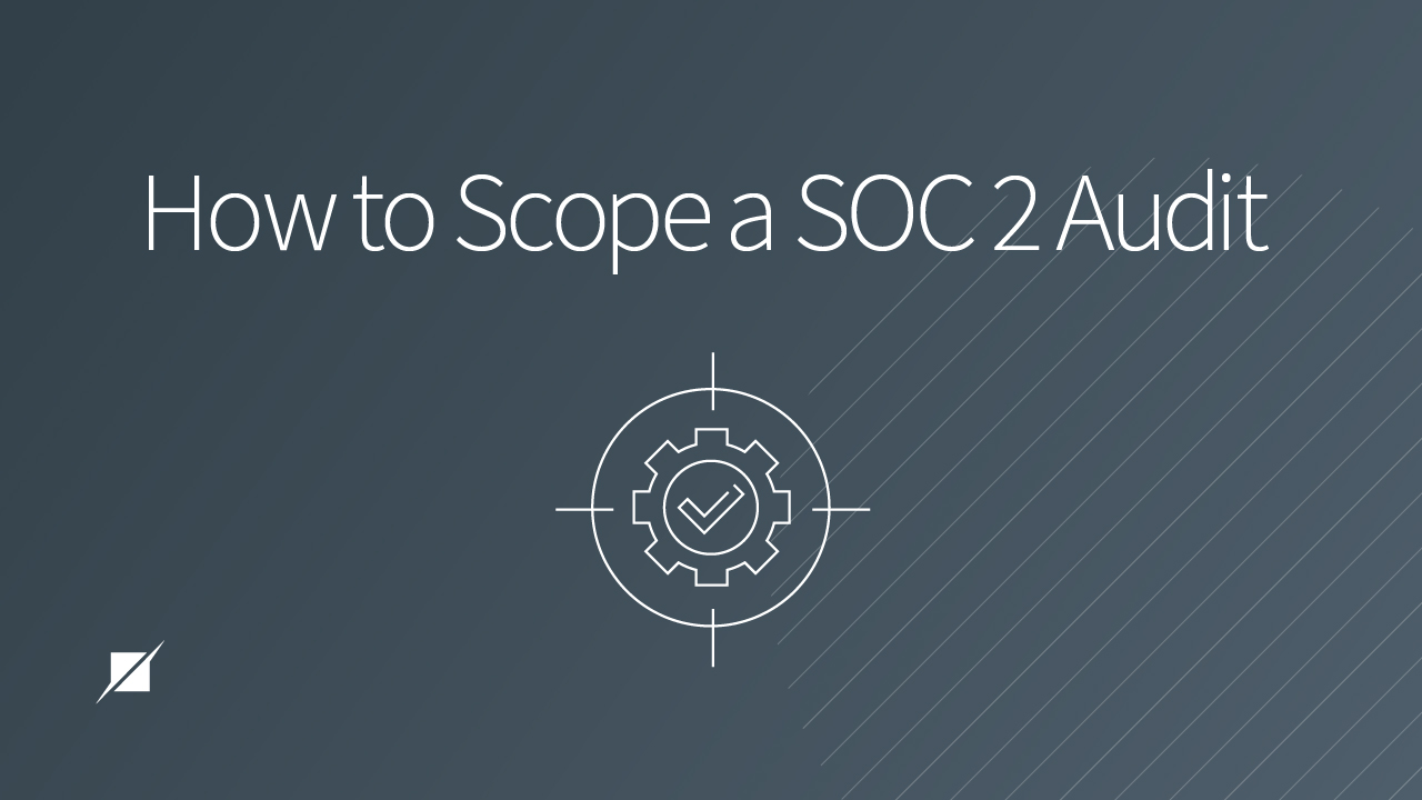 Three Steps for Defining the Scope of a SOC 2 Audit