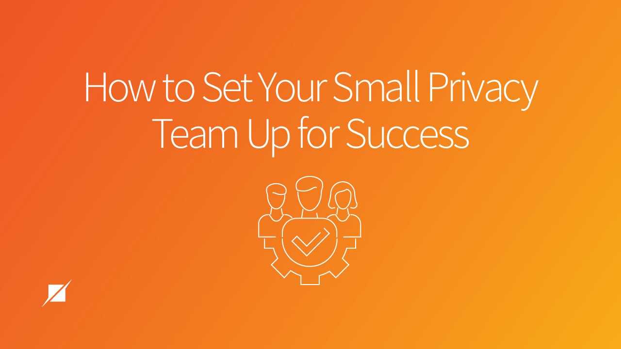 How to Set Your Small Privacy Team Up for Success