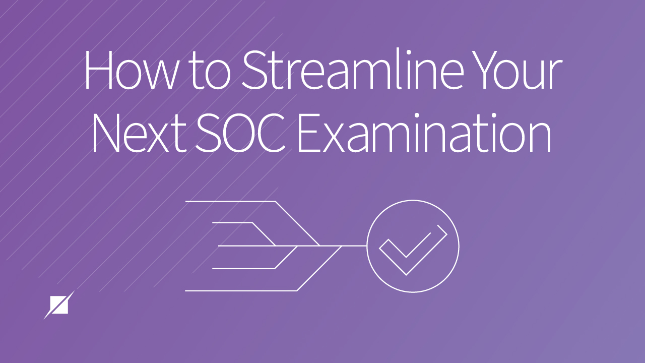 How to Streamline Your Next SOC Examination: 3 Easy Tips
