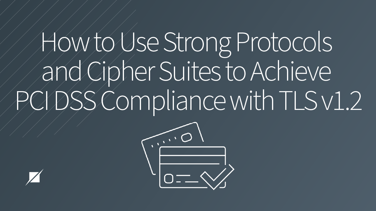 Protocols and Cipher Suites for PCI DSS Compliance with TLS v1.2