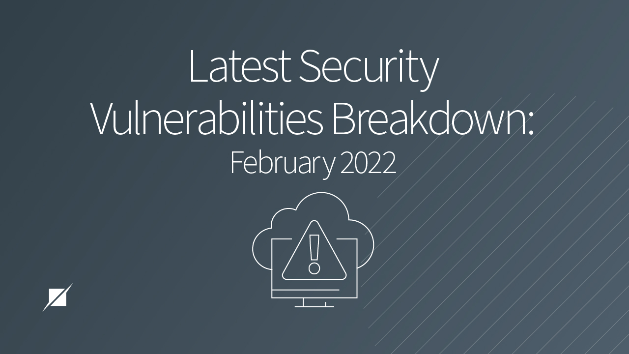 Latest Security Vulnerabilities Breakdown: February 2022