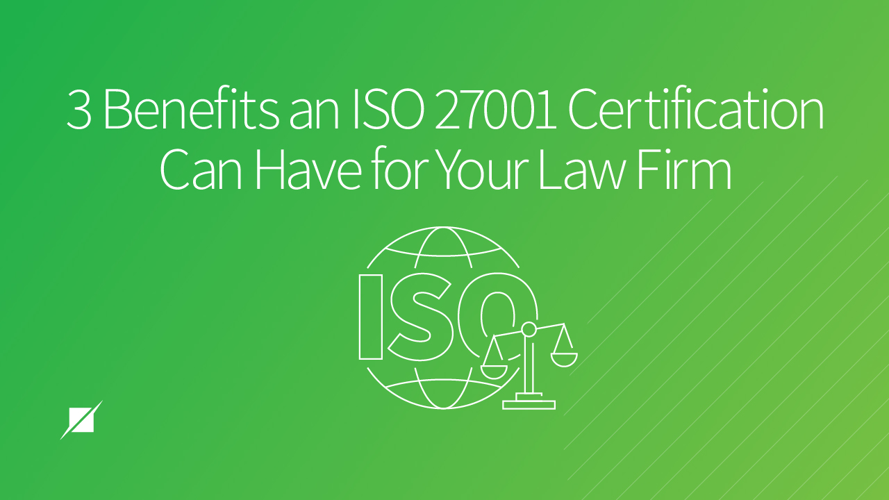3 Benefits ISO 27001 Certification Can Have for Your Law Firm