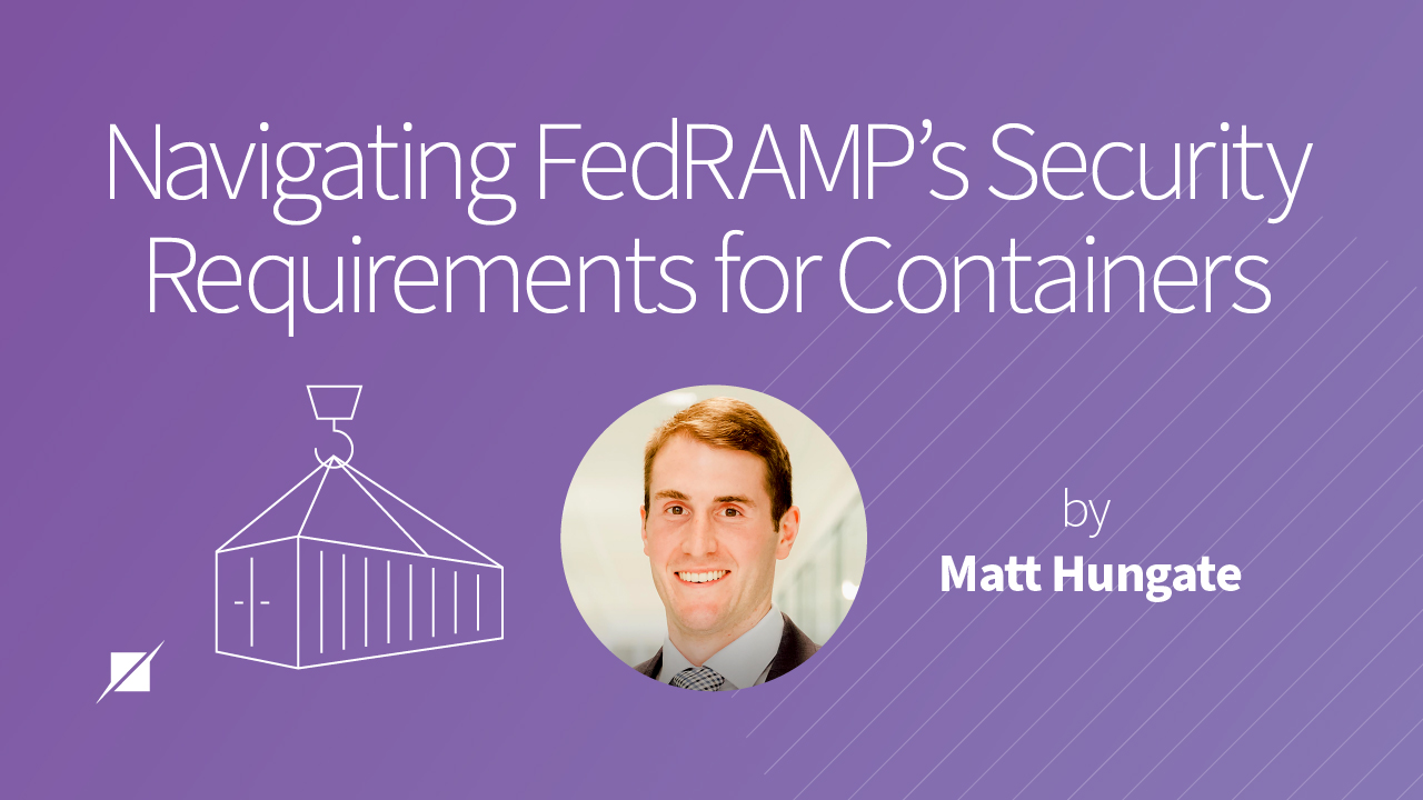 Navigating FedRAMP’s Security Requirements for Containers
