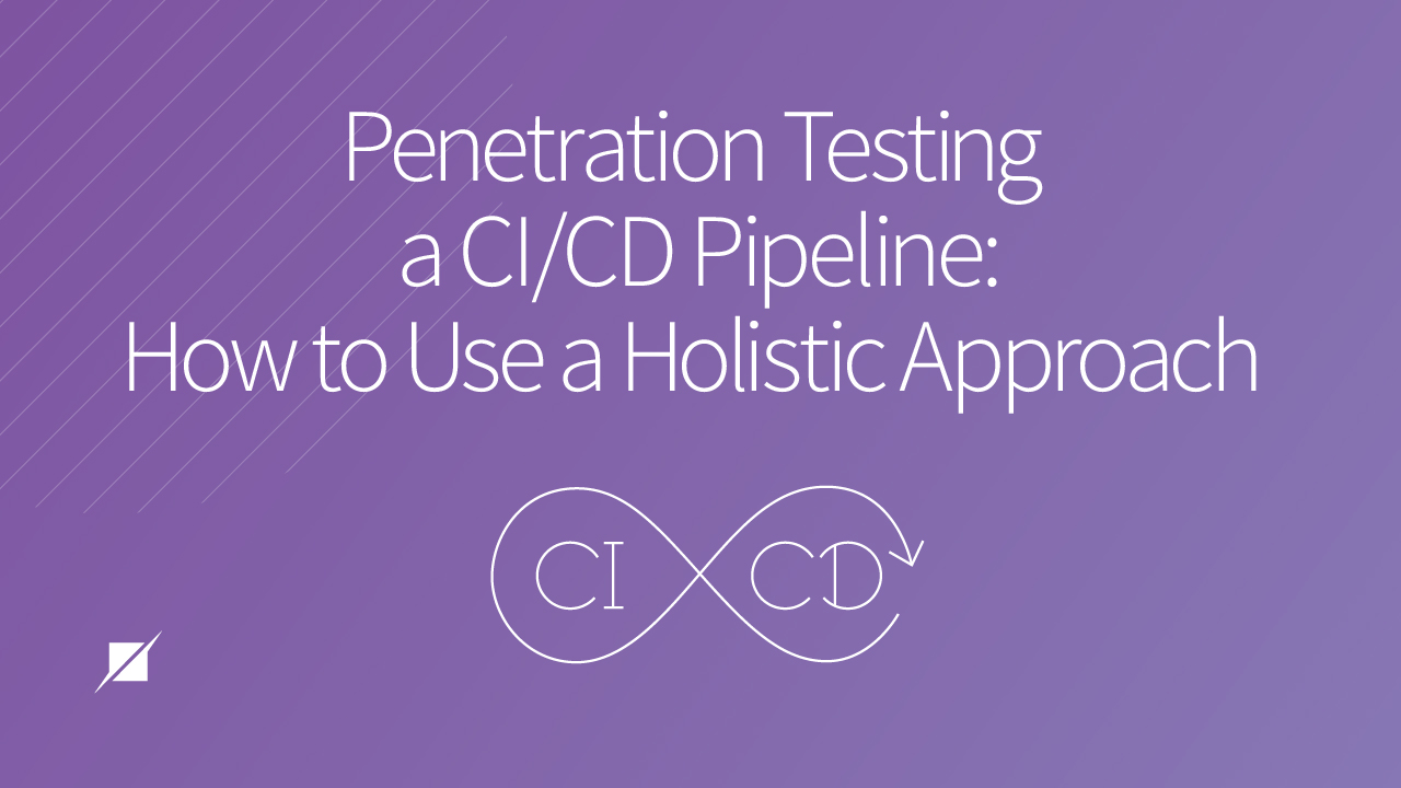 Penetration Testing a CI/CD Pipeline: How to Use a Holistic Approach