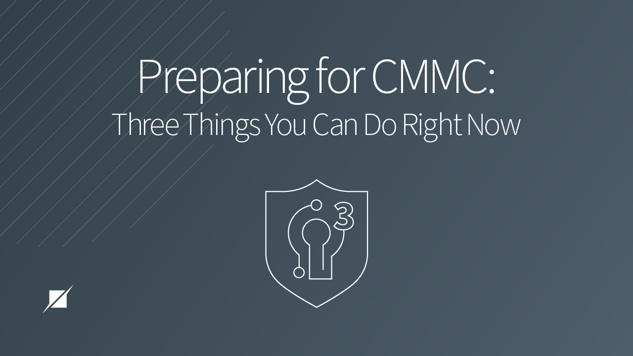 Prepare for CMMC: Three Things You Can Do Right Now