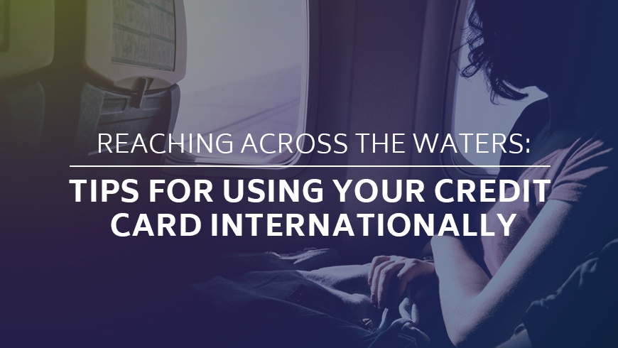 Reaching Across the Waters: Tips for Using Your Credit Card Internationally