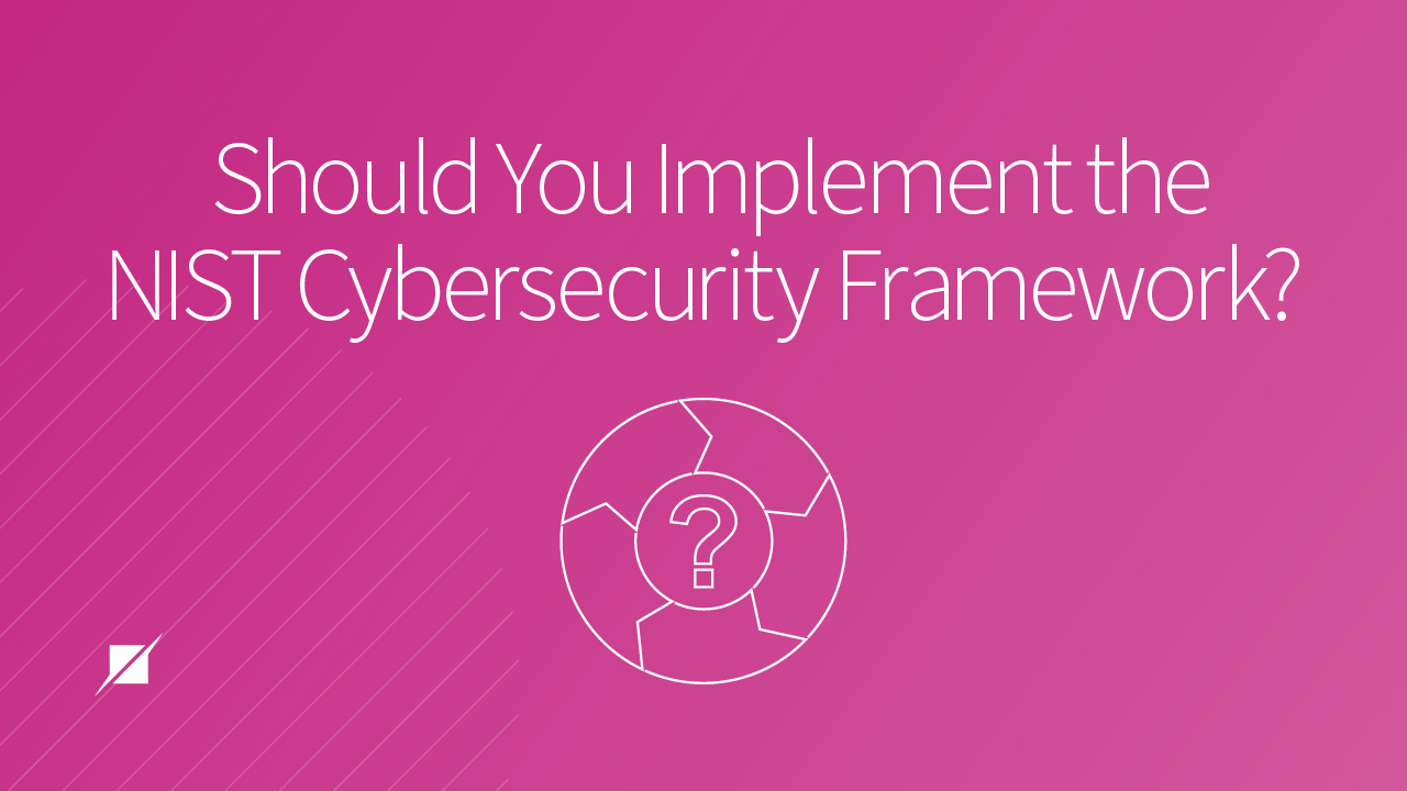 Should You Implement the NIST Cybersecurity Framework?