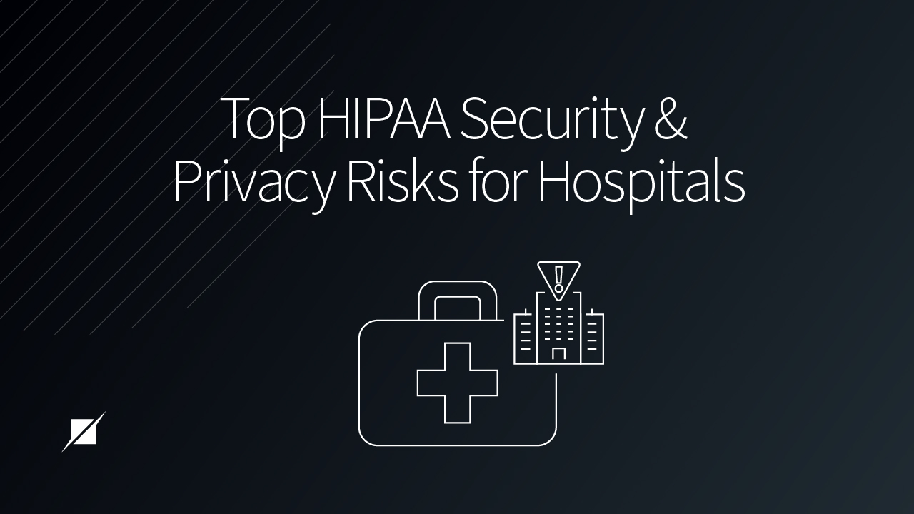 Top HIPAA Security & Privacy Risks for Hospitals