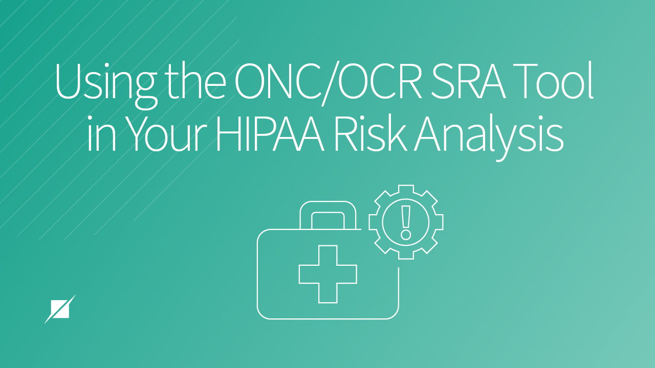Using ONC/OCR SRA Tool in Your HIPAA Risk Analysis