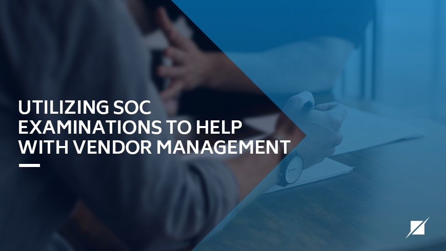 Utilizing SOC Examinations to Help with Vendor Management