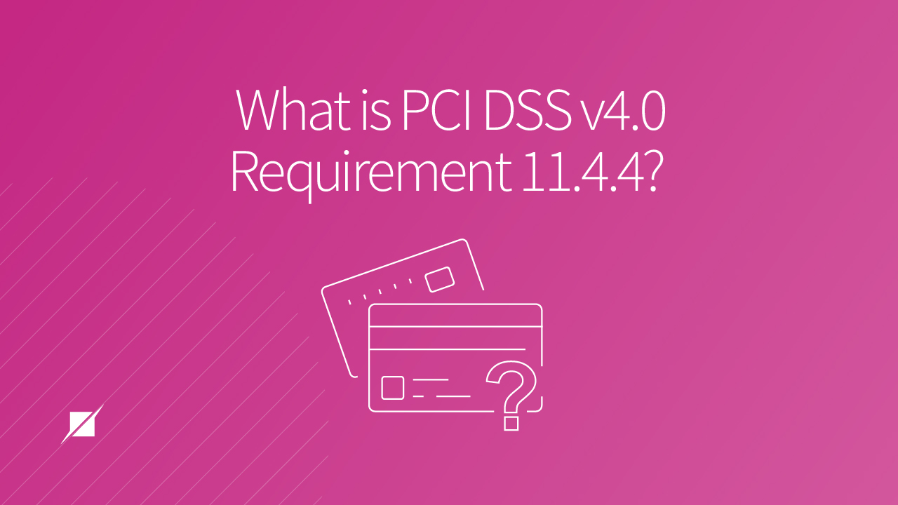 What is PCI DSS v4.0 Requirement 11.4.4?