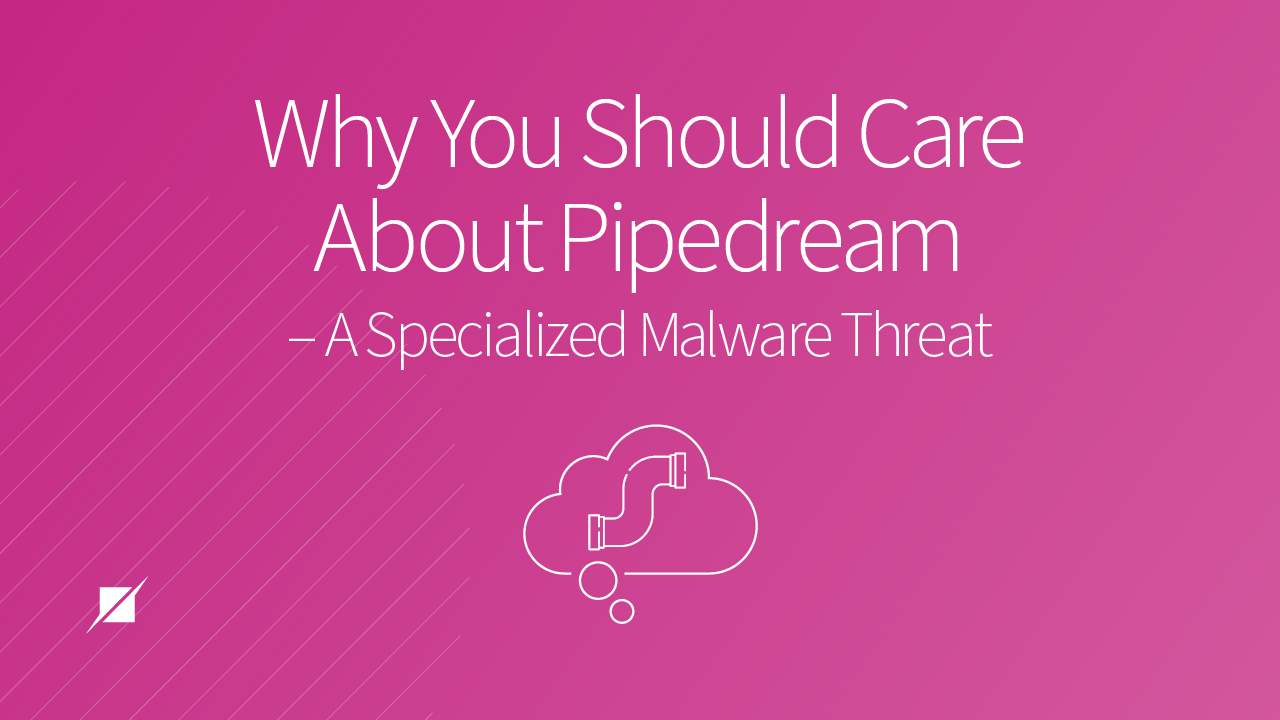 Why You Should Care About Pipedream - A Specialized Malware Threat