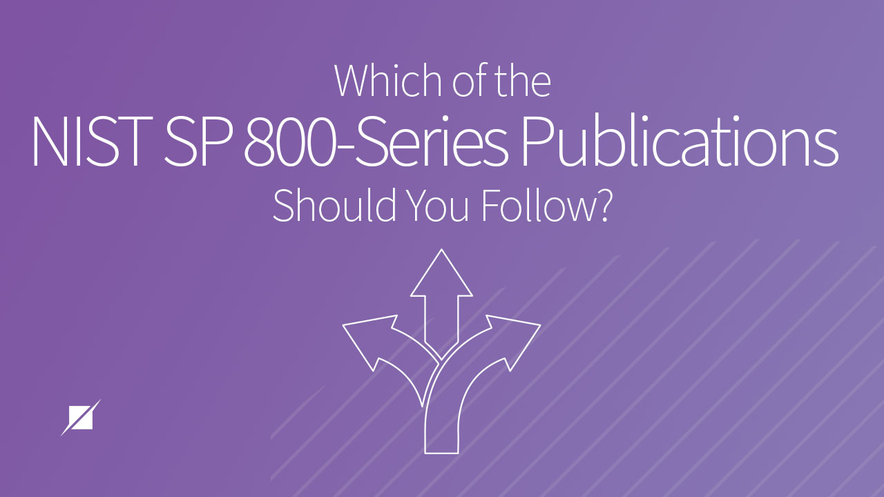 Which of the NIST SP 800-Series Publications Should You Follow?