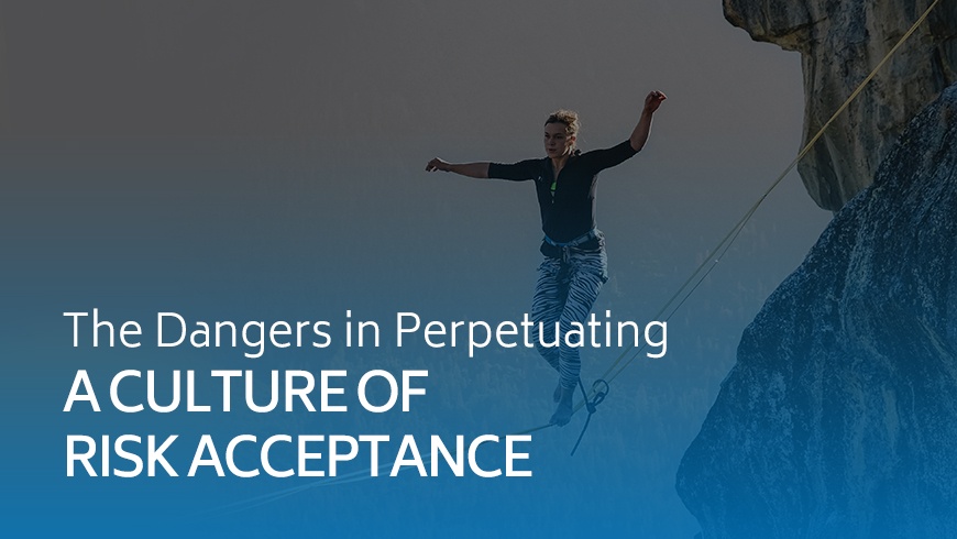 The Dangers in Perpetuating a Culture of Risk Acceptance