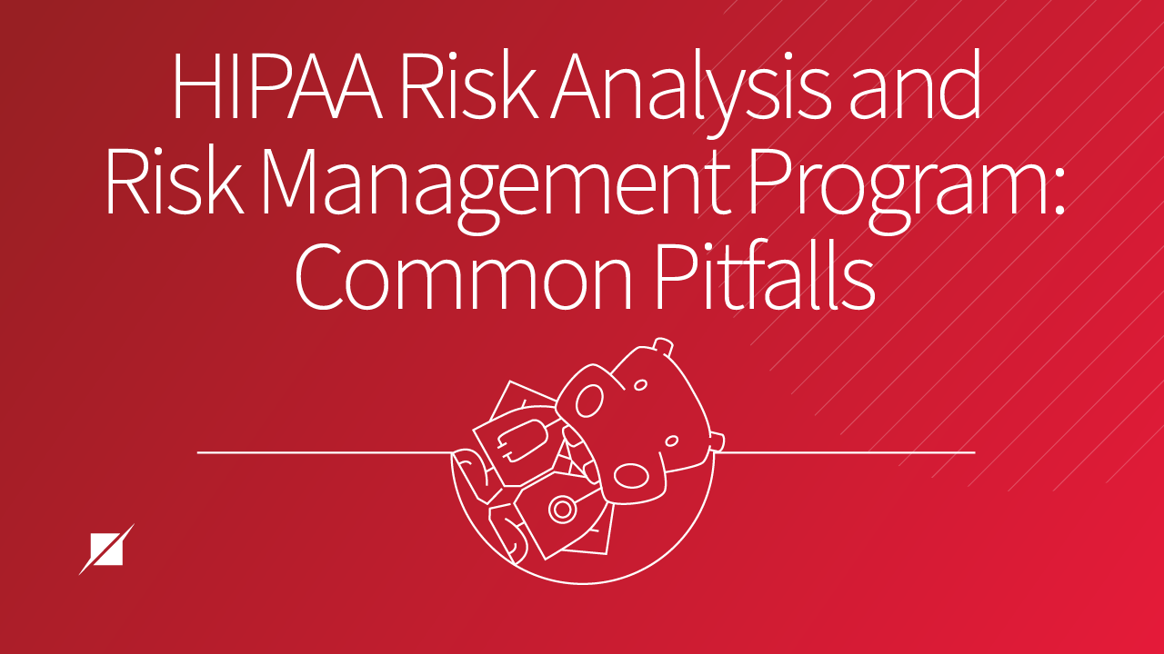 HIPAA Risk Analysis and Risk Management Program Considerations: Common Pitfalls