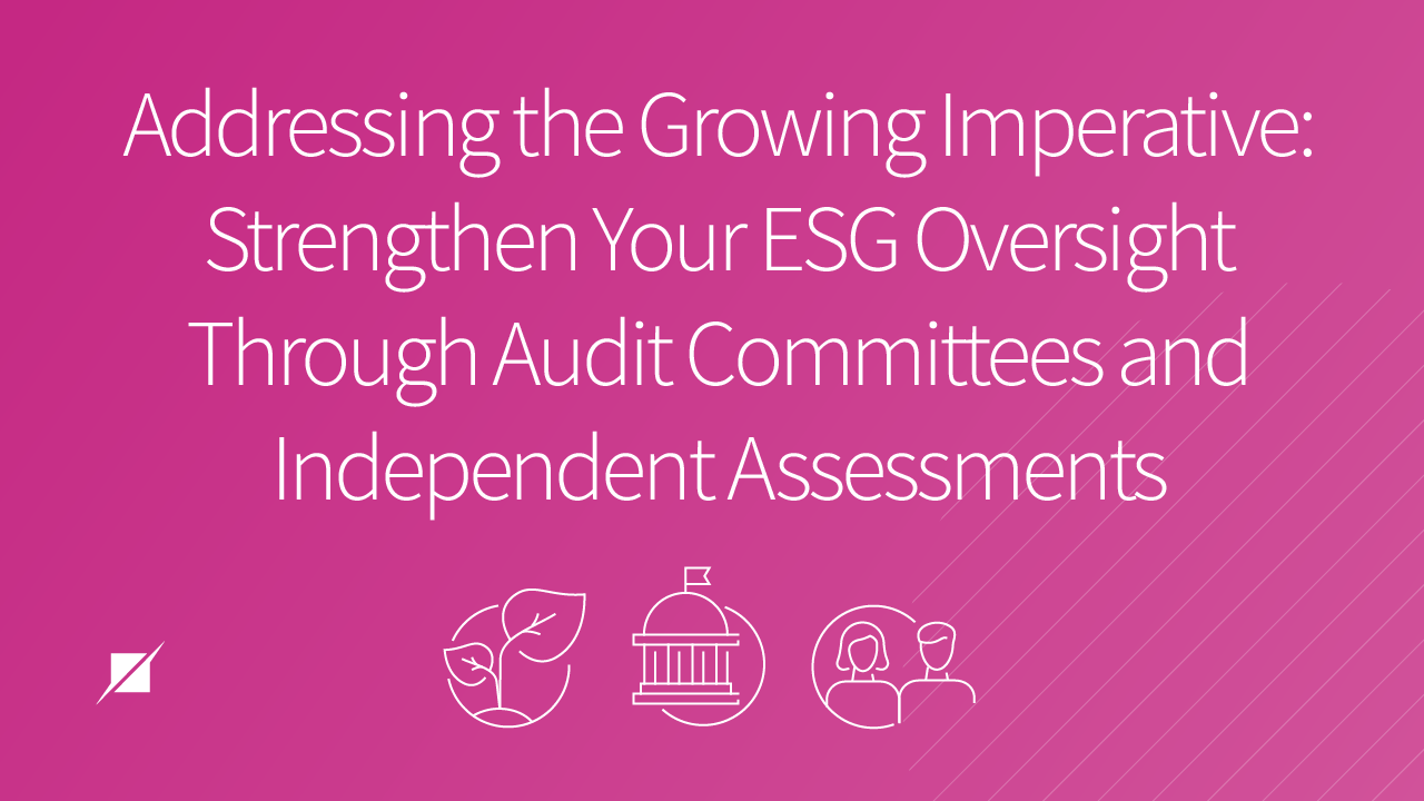 Addressing the Growing Imperative: Strengthen Your ESG Oversight Through Audit Committees and Independent Assessments